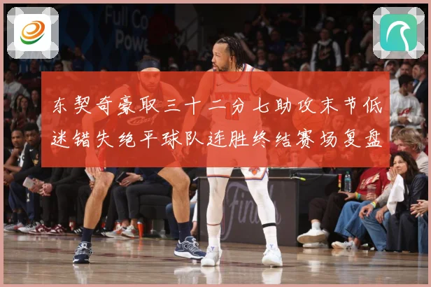东契奇豪取三十二分七助攻末节低迷错失绝平球队连胜终结赛场复盘-深度解析