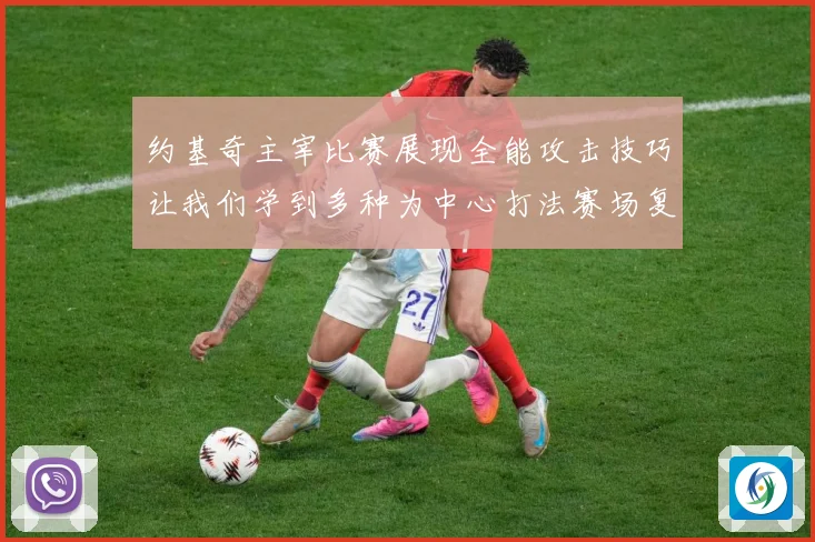 约基奇主宰比赛展现全能攻击技巧让我们学到多种为中心打法赛场复盘-深度解析