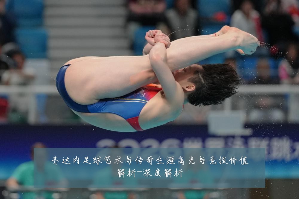 齐达内足球艺术与传奇生涯高光与竞技价值解析-深度解析