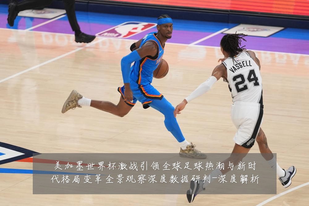 美加墨世界杯激战引领全球足球热潮与新时代格局变革全景观察深度数据研判-深度解析